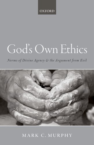 God's Own Ethics: Norms of divine agency and the argument from evil by Murphy