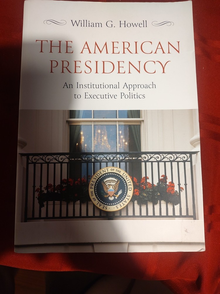 The American Presidency: An Institutional Approach To Executive Politics- Howell