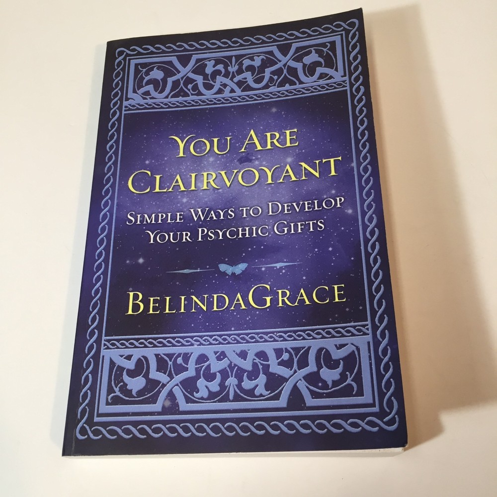 You Are Clairvoyant : Simple Ways to Develop Your Psychic Gifts by Belinda Grace