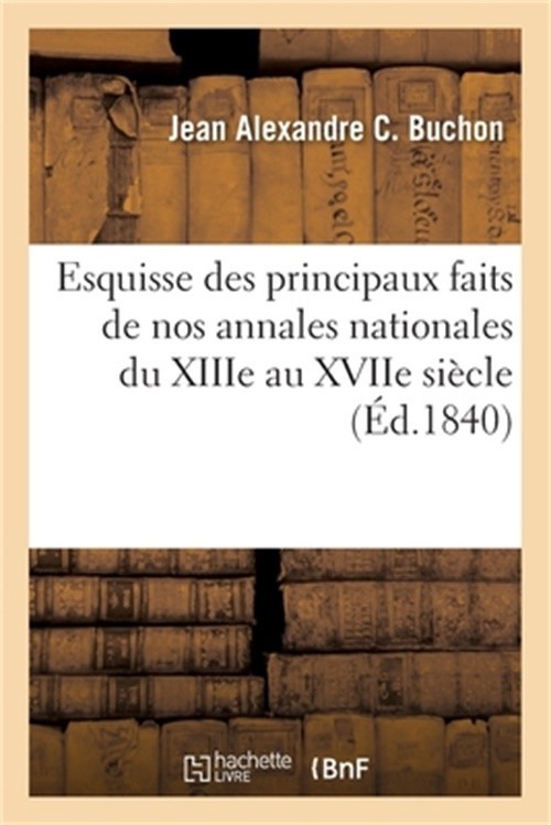 Esquisse des principaux faits de nos annales nationales du XIIIe au XVIIe si�cle
