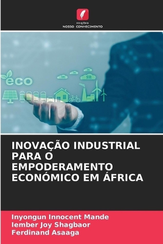 Inovao Industrial Para O Empoderamento Econmico Em frica by Inyongun Innocent Ma
