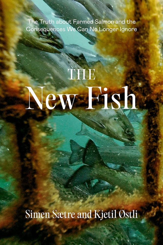 The New Fish: The Truth about Farmed Salmon and the Consequences We Can No Long,