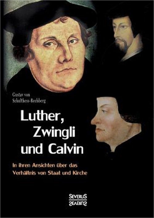Luther, Zwingli und Calvin: Ihre Ansichten �ber das Verh�ltnis von Staat und Kir