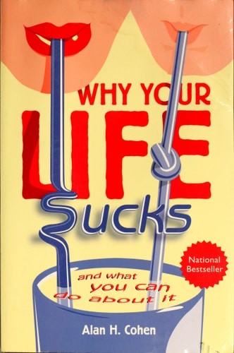 Why Your Life Sucks:  And What You Can Do About It by Alan H. Cohen, Acceptable