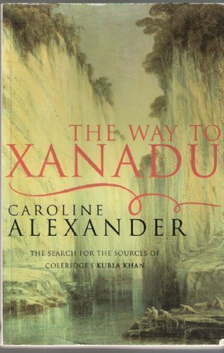 THE WAY TO XANADU By CAROLINE ALEXANDER. 9781857991031