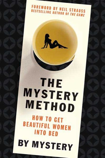 Mystery Method : How to Get Beautiful Women into Bed, Hardcover by Mystery; O...