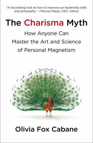 Charisma Myth : How Anyone Can Master the Art and Science of Personal Magnetism