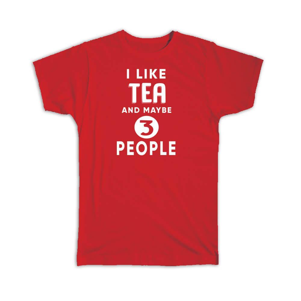 Gift T-Shirt : I Like Tea And Maybe 3 People Funny Joke Drink