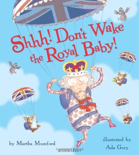 Shhh! Don't Wake the Royal Baby! By Martha Mumford