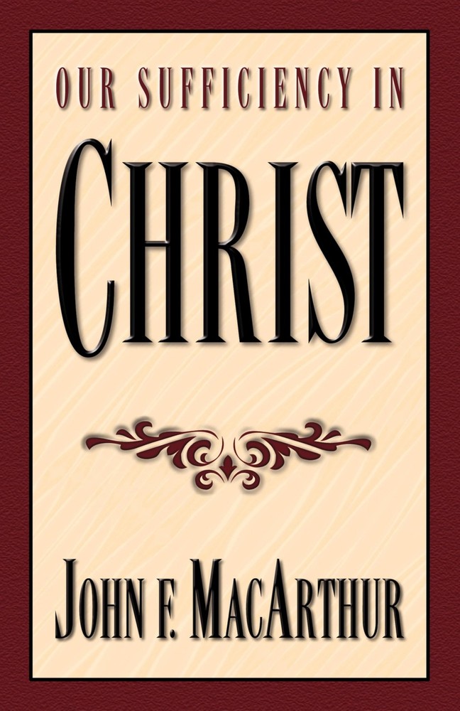 Our Sufficiency in Christ by John F. MacArthur