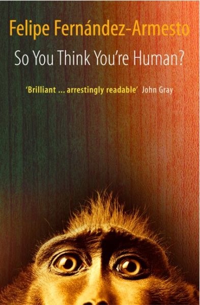 So You Think You're Human? : A Brief History of Humankind, Paperback by Ferna...