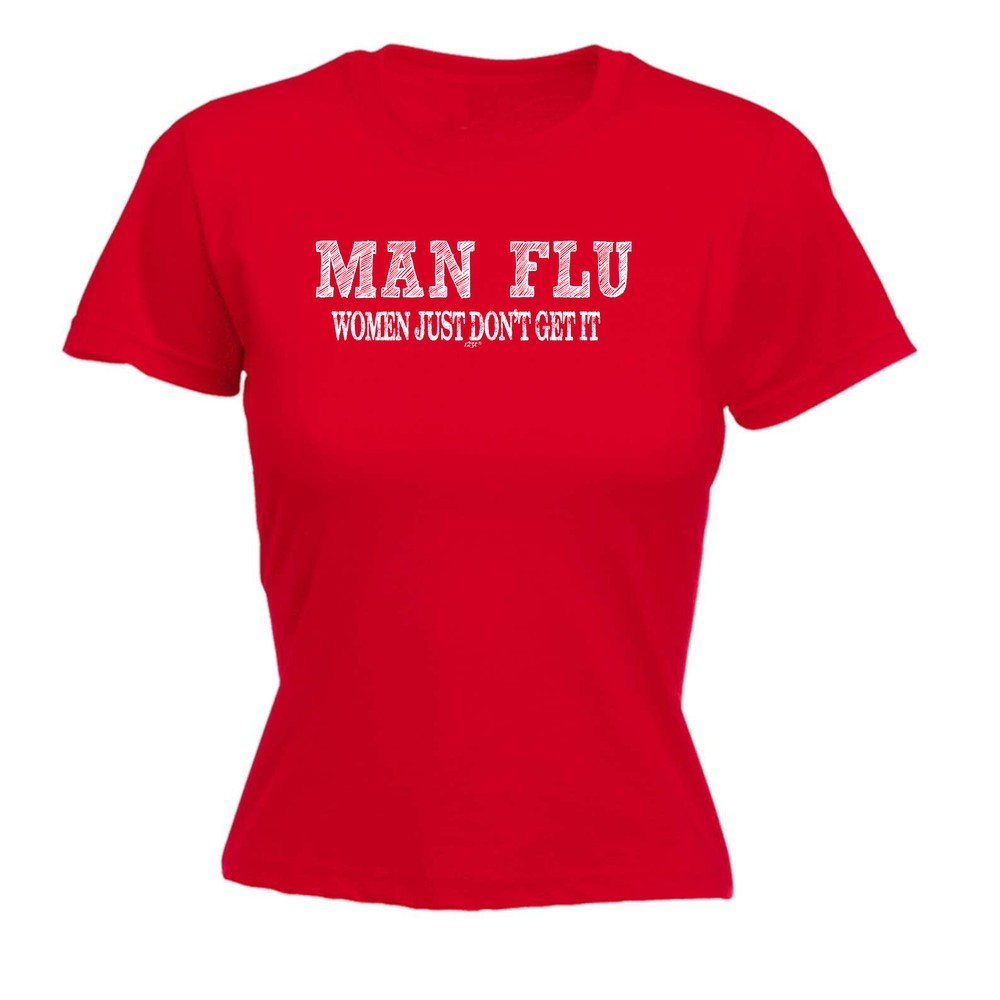 Man Flu Women Just Dont Get It - Womens T Shirt Funny T-Shirt Gift Novelty