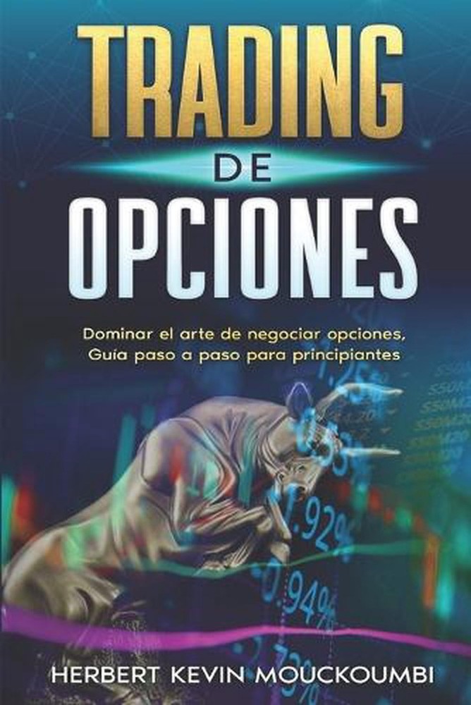 Trading De Opciones: Dominar el arte de negociar opciones, Gu?a paso a paso para