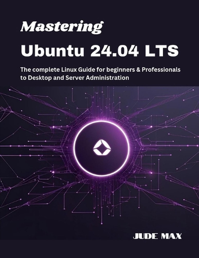 Mastering Ubuntu 24.04 LTS: The complete Linux Guide for beginners & Professiona