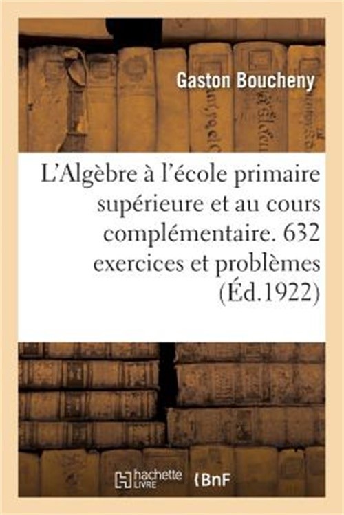 L'Alg�bre � l'�cole Primaire Sup�rieure Et Au Cours Compl�mentaire. 632 Exercice