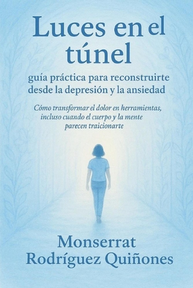 Luces en el tnel: Gu?a pr?ctica para reconstruirte desde la depresi?n y la ansie