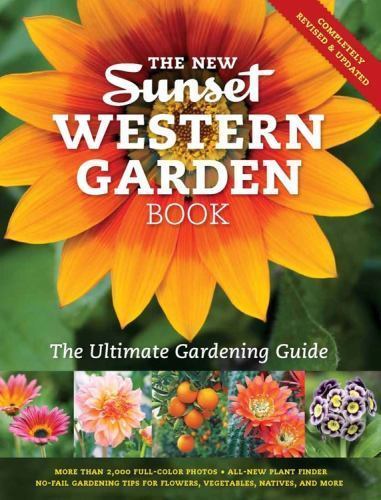 The New Sunset Western Garden Book: The Ultimate Gardening Guide, The Editors of