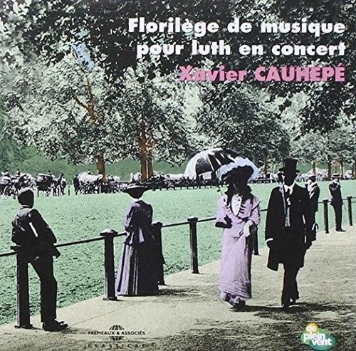 XAVIER CAUHEPE FLORILÈGE DE MUSIQUE POUR LUTH EN CONCERT NEW CD