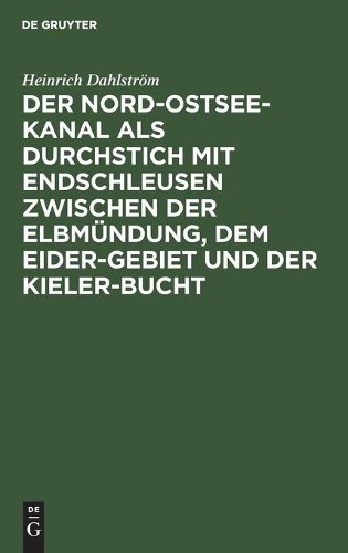 Heinrich Dahlst Der Nord-Ostsee-Kanal ALS Durchstich Mit Endschleusen (Hardback)