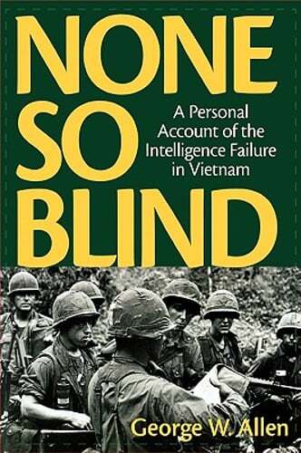 None So Blind: A Personal Account of the Intelligence Failure in Vietnam: New