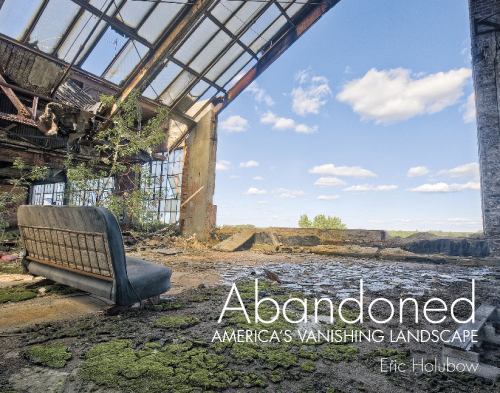 Abandoned : America's Vanishing Landscape by Eric Holubow (2014, Hardcover)