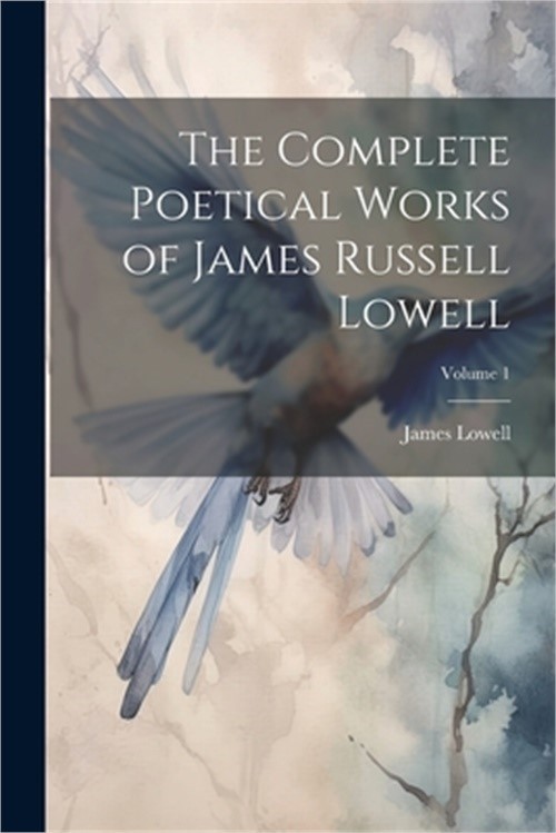 The Complete Poetical Works of James Russell Lowell; Volume 1 (Paperback or Soft