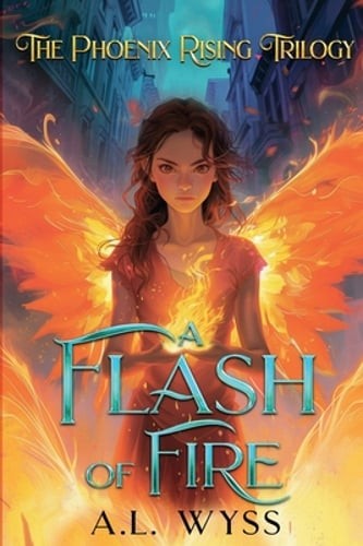 A Flash of Fire: The Phoenix Rising Trilogy, Book 1 by A L Wyss: New