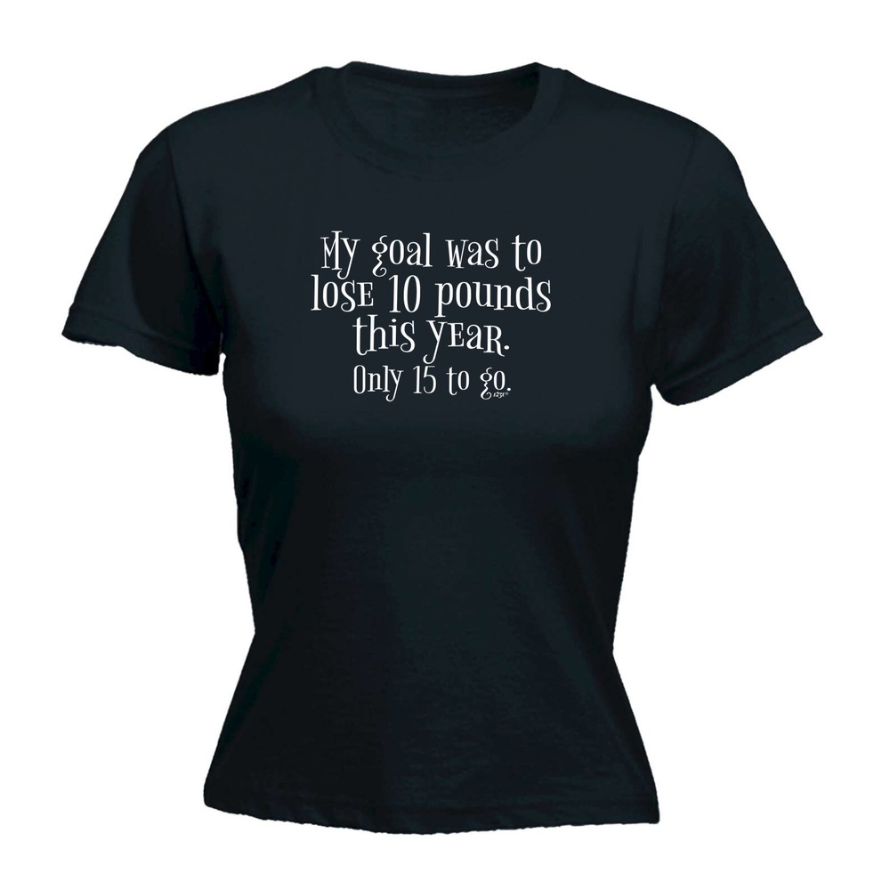 My Goal Was To Lose 10 Pounds This Year Only 15 G - Womens T Shirt Funny T-Shirt