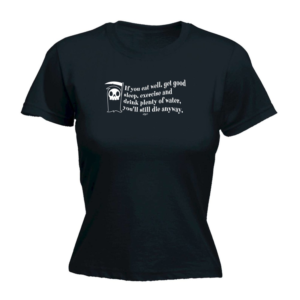 If You Eat Well Get Good Sleep Exercise Youll Die - Womens T Shirt Funny T-Shirt