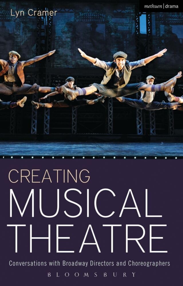 Creating Musical Theatre: Conversations with Broadway Directors and Choreogr...