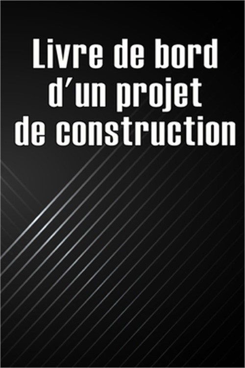 Livre de bord d'un projet de construction: Cadeau pour le contrema�tre afin de c