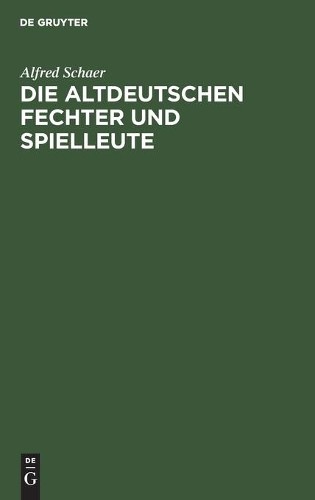 Alfred Schaer Die Altdeutschen Fechter Und Spielleute (Hardback)