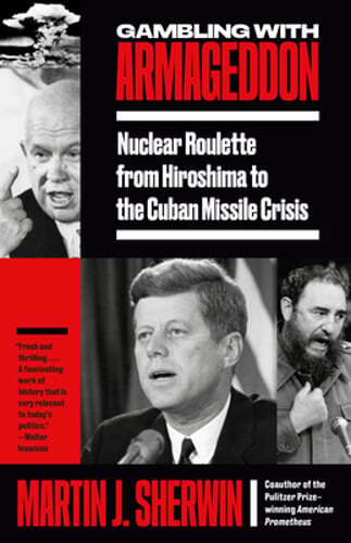 Gambling with Armageddon: Nuclear Roulette from Hiroshima to the Cuban Missile