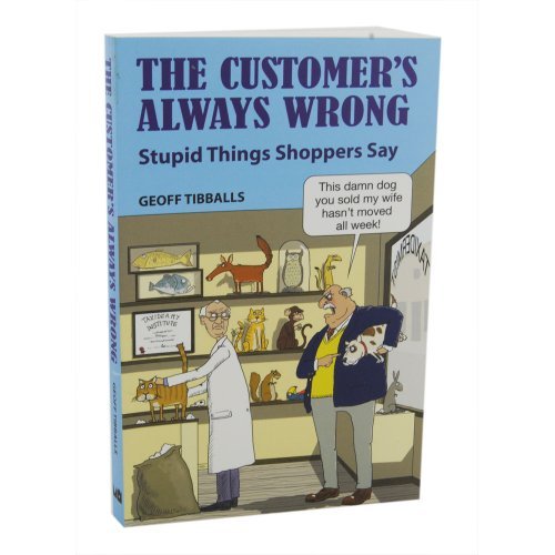 The Customers Always Wrong - Stupid Things Shoppers Say By Geoff
