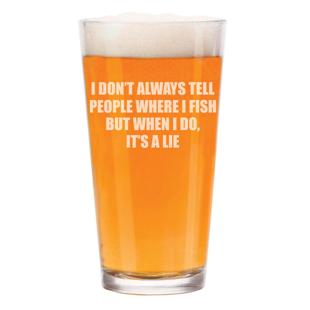 16 oz Funny Fishing Beer Pint Glass - I Don't Always Tell Where I Fish