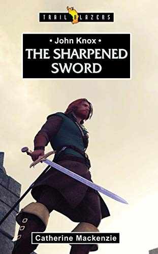 John Knox: The Sharpened Sword - Paperback, by MacKenzie Catherine - Very Good