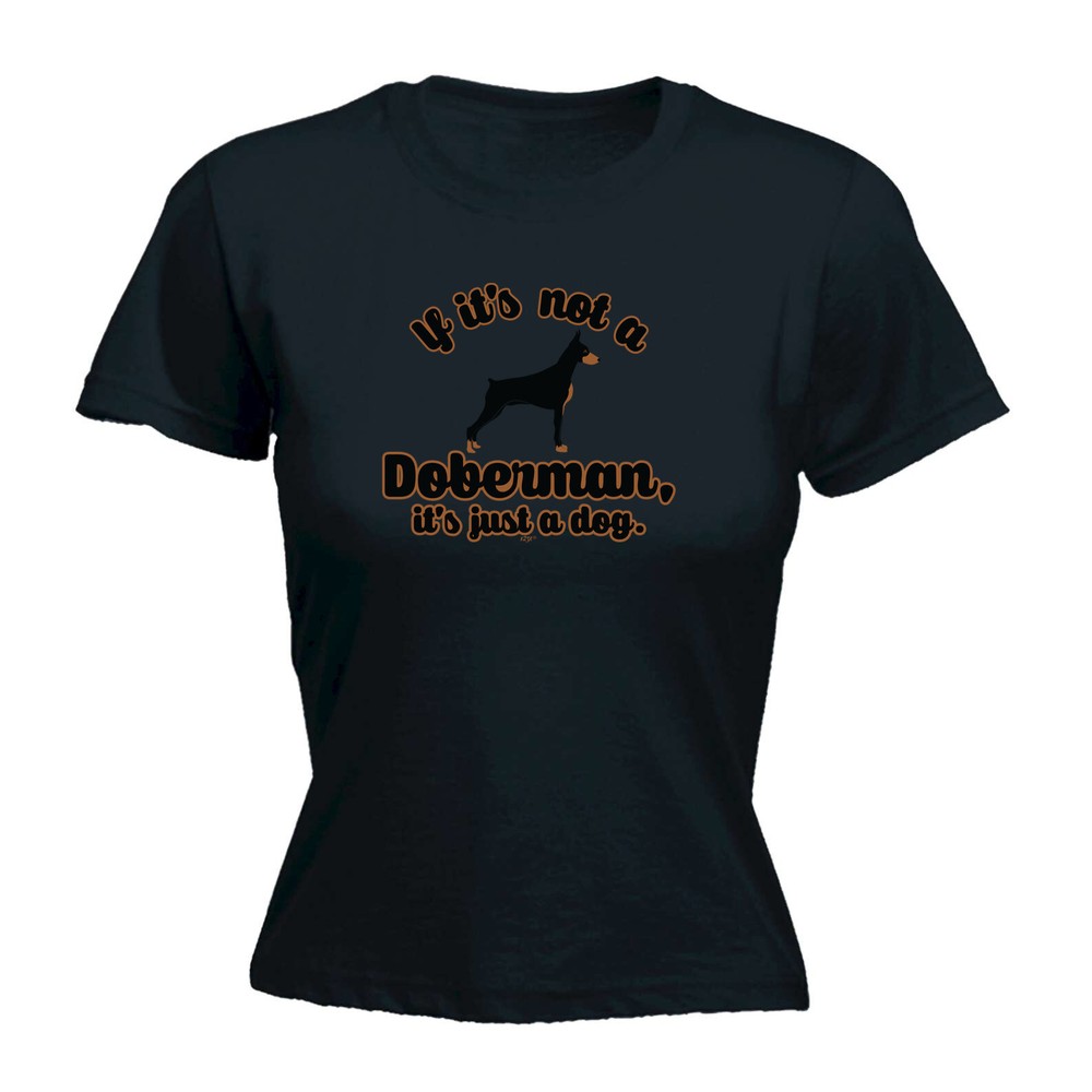 If Its Not A Doberman Just Dog - Womens T Shirt Funny T-Shirt Gift Novelty