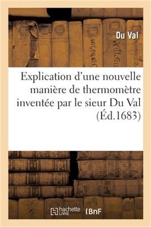 Explication d'Une Nouvelle Mani�re de Thermom�tre Invent�e Par Le Sieur Du Val:
