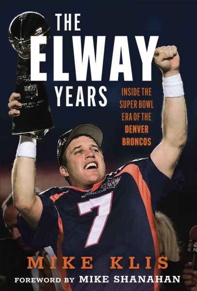 Elway Years : The Man Who Lifted the Denver Broncos to Prominence, Hardcover ...