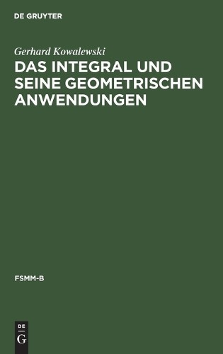Gerhard Kowalewski Das Integral Und Seine Geometrischen Anwendungen (Hardback)