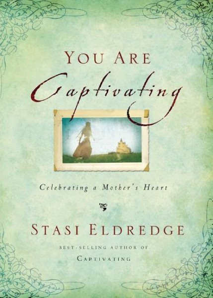 You Are Captivating : Celebrating a Mother's Heart, Paperback by Eldredge, St...