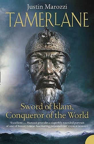 Tamerlane: Sword of Islam, Conqueror of the World by Justin Marozzi: New