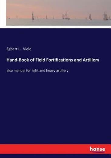 Hand-Book of Field Fortifications and Artillery: also manual for light and ...