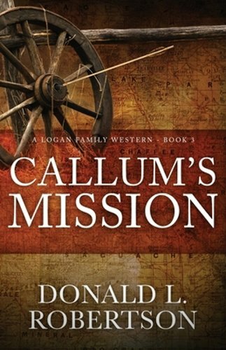 Callum's Mission: A Logan Family Western - Book 3 by Donald L Robertson: New