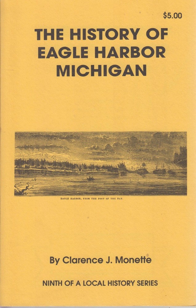 The History of Eagle Harbor, Michigan (Monette, Clarence J. Local history se...