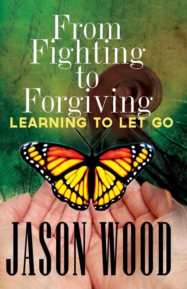 From Fighting to Forgiving: Learning to Let Go by Jason J. Wood (English) Paperb