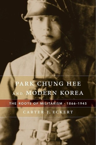 Carter J. Eckert Park Chung Hee and Modern Korea (Hardback)