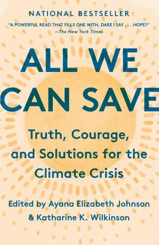 All We Can Save : Truth, Courage, and Solutions for the Climate Crisis