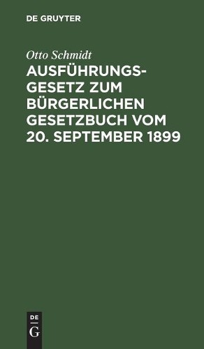 Otto Schmidt Ausführungsgesetz Zum Bürgerlichen Gesetzbuch Vom 20. Se (Hardback)
