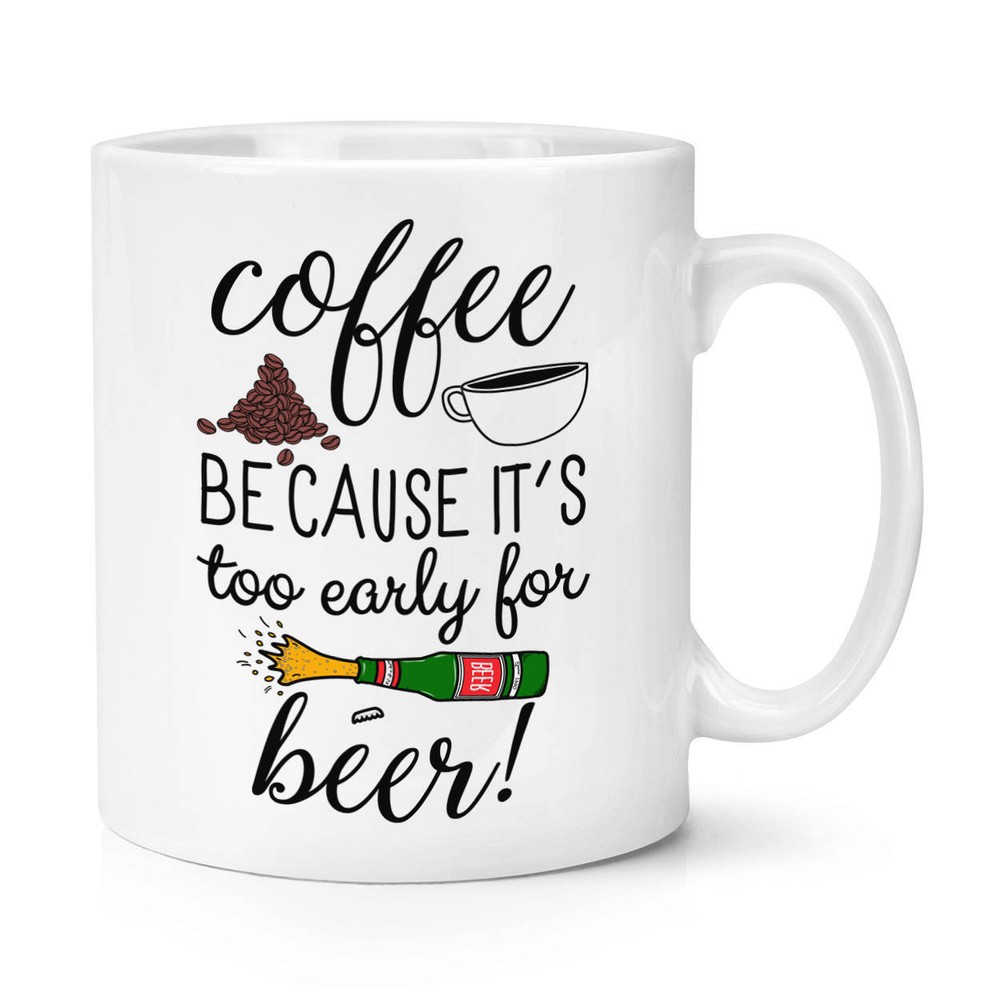Early Riser Coffee Mug - Too Early For Beer Fun Cup